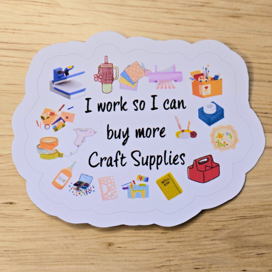 I work so I can buy more Craft Supplies Sticker