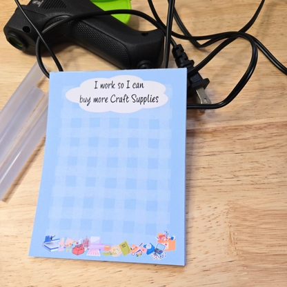 I work so I can buy more Craft Supplies Notepad