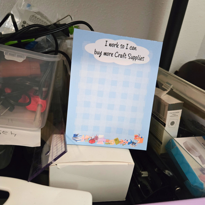 I work so I can buy more Craft Supplies Notepad